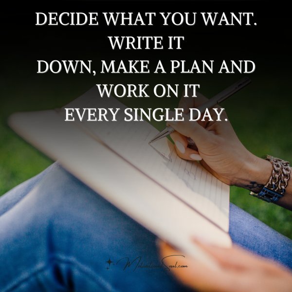 DECIDE WHAT YOU WANT. WRITE IT