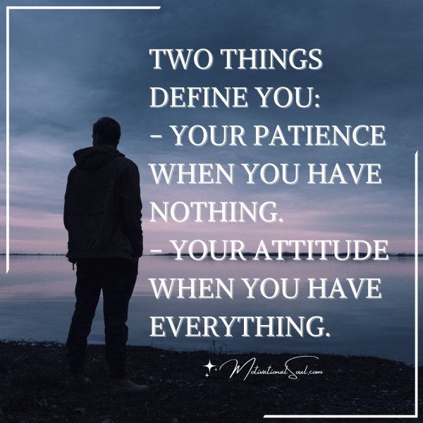 TWO THINGS DEFINE YOU