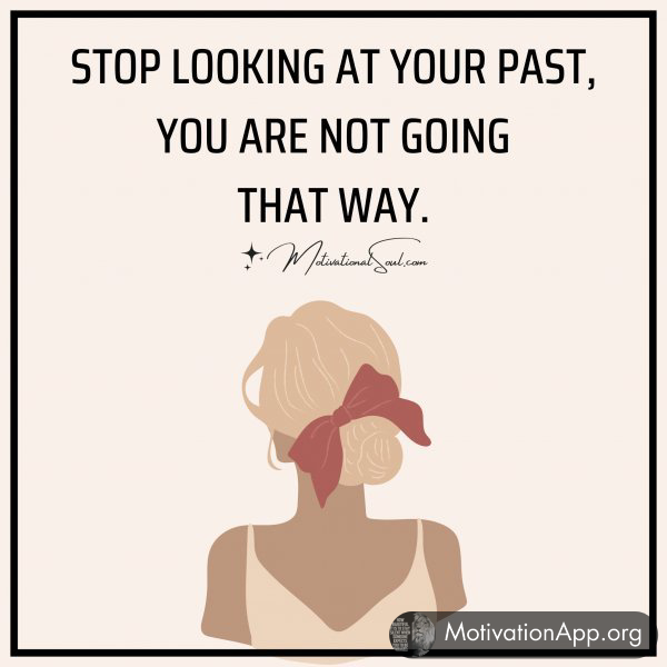 STOP LOOKING AT YOUR PAST