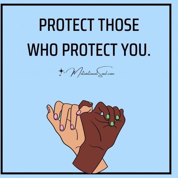 Quote: PROTECT THOSE
WHO PROTECT YOU.