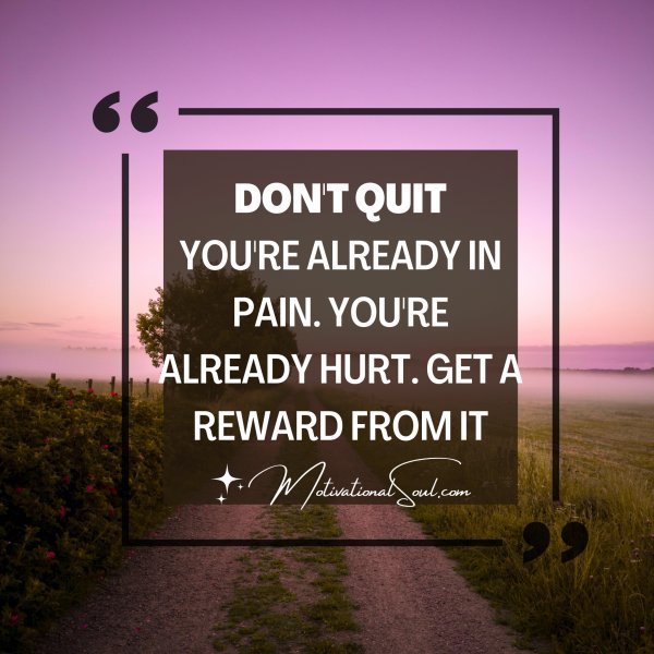 Quote: DON’T QUIT
YOU’RE ALREADY IN PAIN.
YOU’RE
