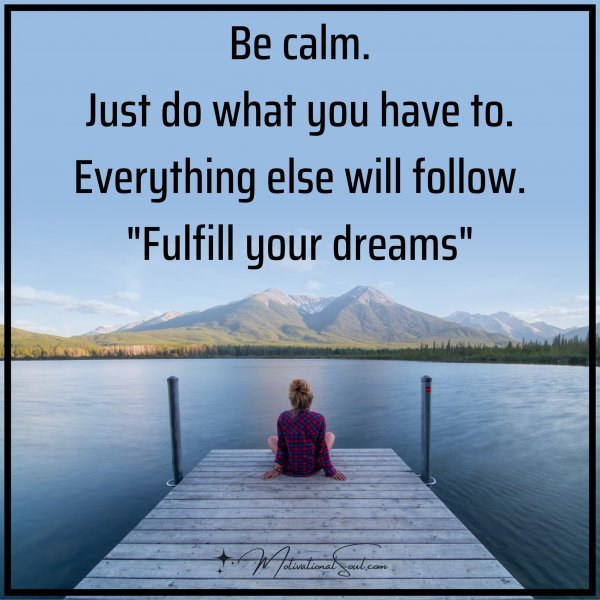 Be calm.