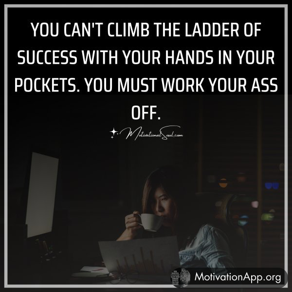 YOU CAN'T CLIMB THE LADDEROF SUCCESS