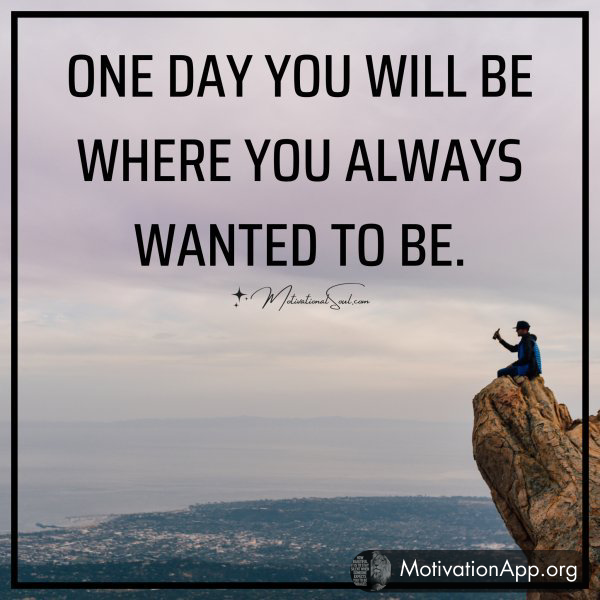 ONE DAY YOU WILL BE