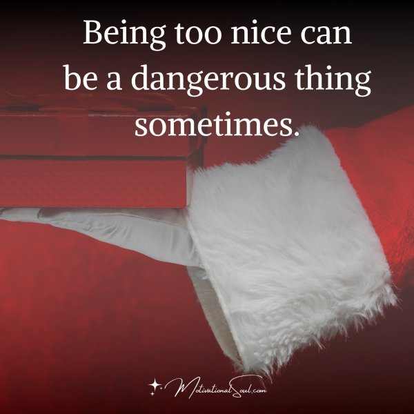 Being too nice can