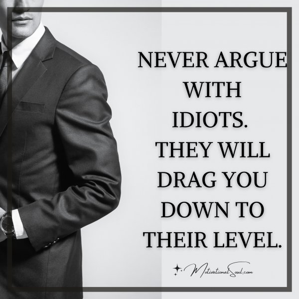 NEVER ARGUE WITH