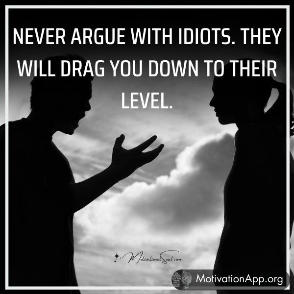 NEVER ARGUE WITH