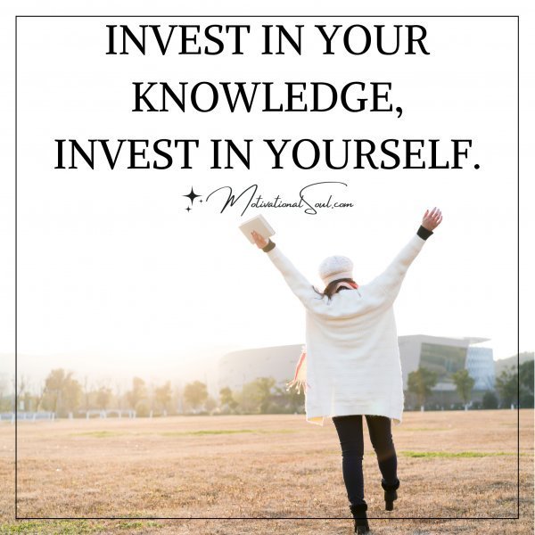 INVEST IN YOUR KNOWLEDGE