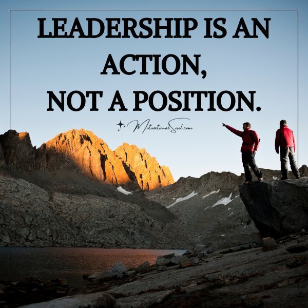 Quote: LEADERSHIP IS AN ACTION,
NOT A POSITION.