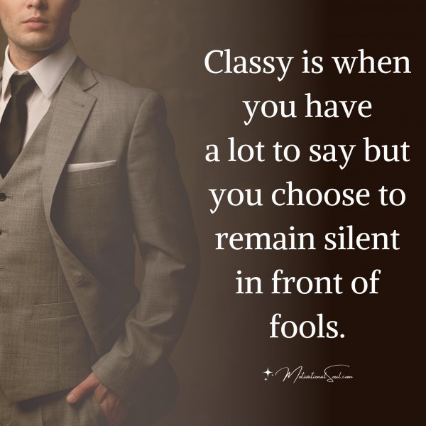 Classy is when you have