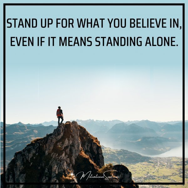 STAND UP FOR WHAT YOU BELIEVE IN