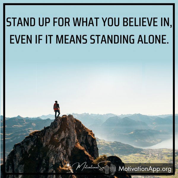 STAND UP FOR WHAT YOU BELIEVE IN