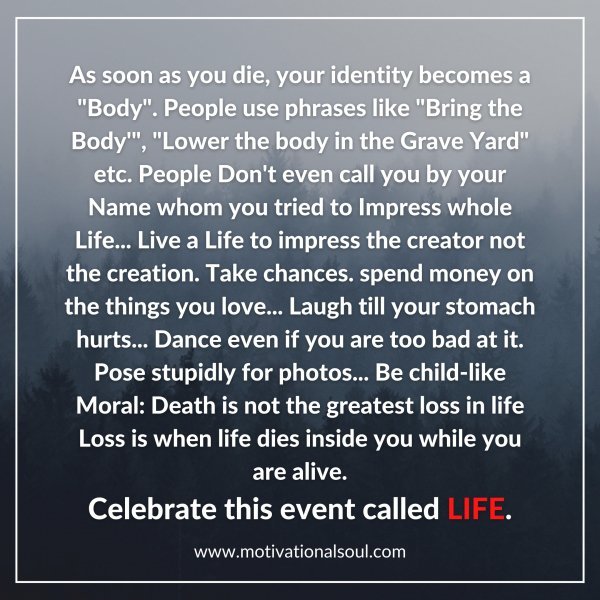 Quote: As soon as you die, your identity
becomes a “Body”.