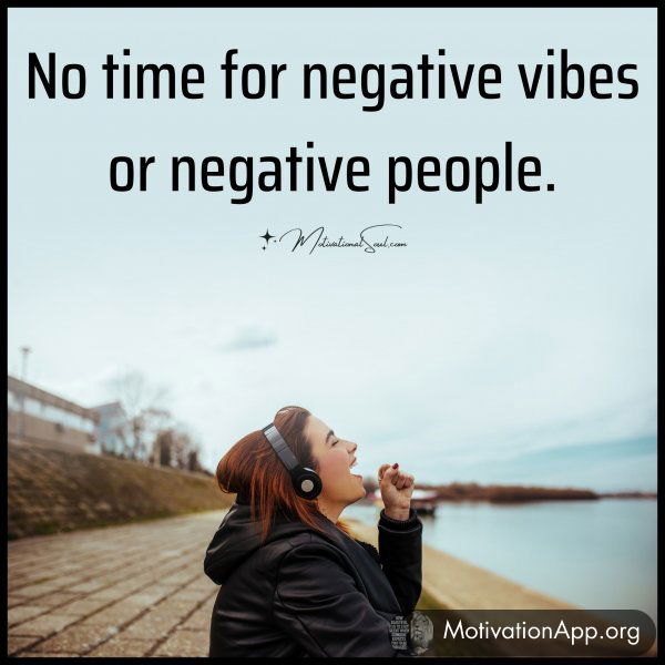 No time for negative vibes