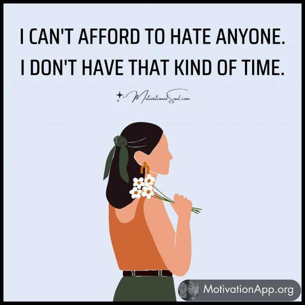 I CAN'T AFFORD TO HATE ANYONE.