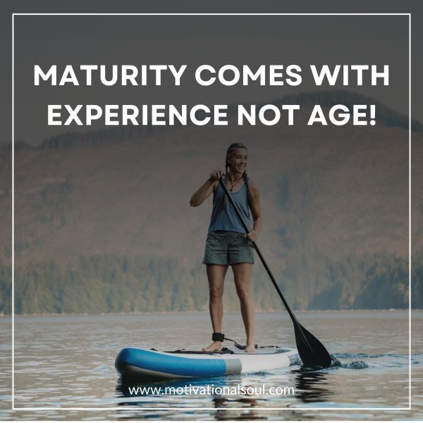 MATURITY COMES WITH