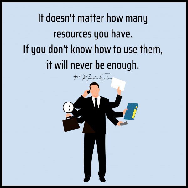 It doesn't matter how many resources you have.