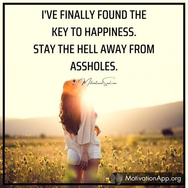 I'VE FINALLY FOUND THE KEY TO HAPPINESS.