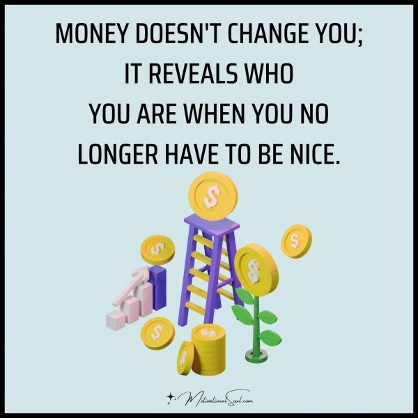 MONEY DOESN'T CHANGE YOU;