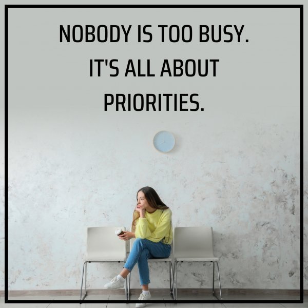 NOBODY IS TOO BUSY.