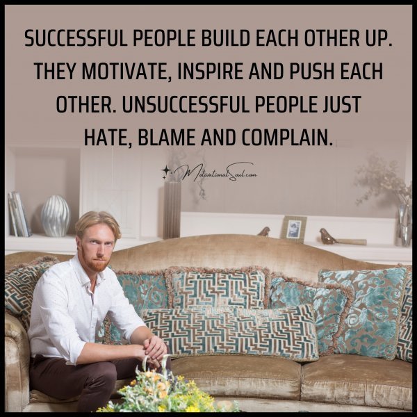 SUCCESSFUL PEOPLE BUILD EACH OTHER UP.