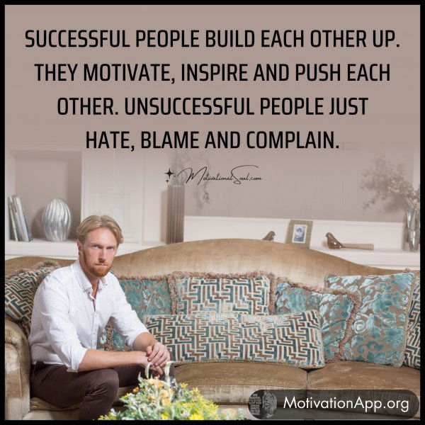 SUCCESSFUL PEOPLE BUILD EACH OTHER UP.