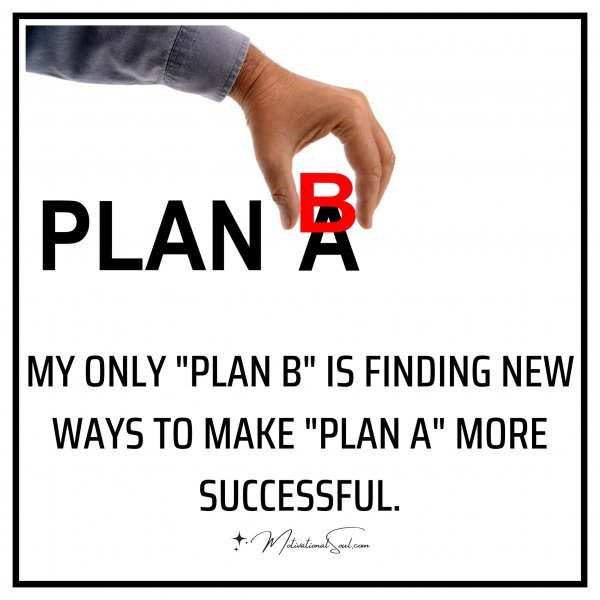 MY ONLY "PLAN B" IS FINDING NEW