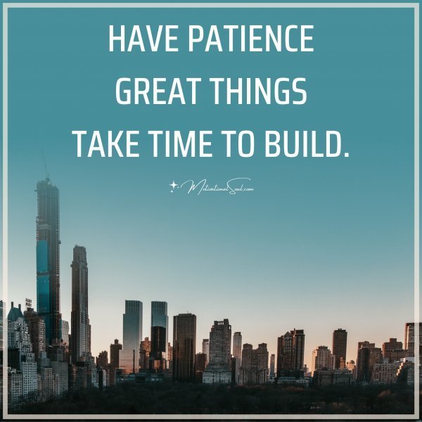 HAVE PATIENCE