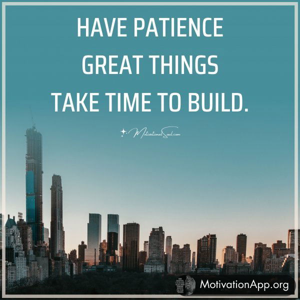 HAVE PATIENCE