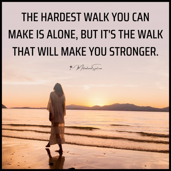 THE HARDEST WALK YOU CAN
