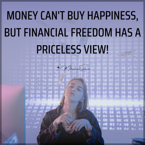 Quote: MONEY CAN’T BUY
HAPPINESS, BUT
FINANCIAL FREEDOM