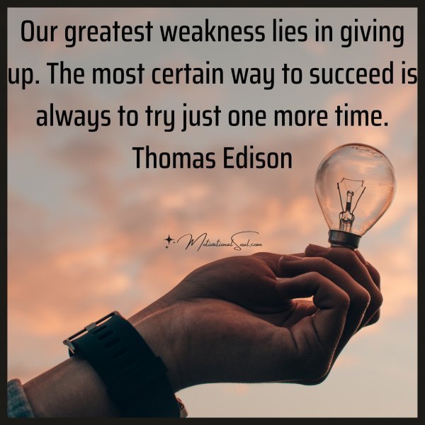 Quote: Our greatest weakness lies in
giving up. The most certain
