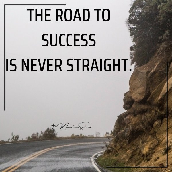 Quote: THE ROAD TO SUCCESS
IS NEVER STRAIGHT.