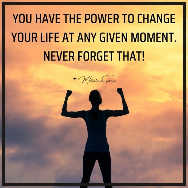 YOU HAVE THE POWER TO CHANGE YOUR