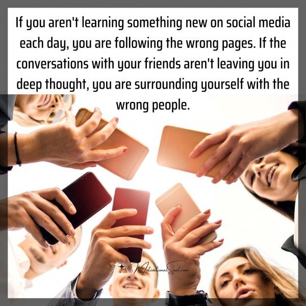 Quote: If you aren’t learning something new
on social media each