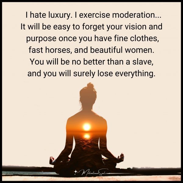 Quote: I hate luxury.
I exercise moderation…
It will be easy