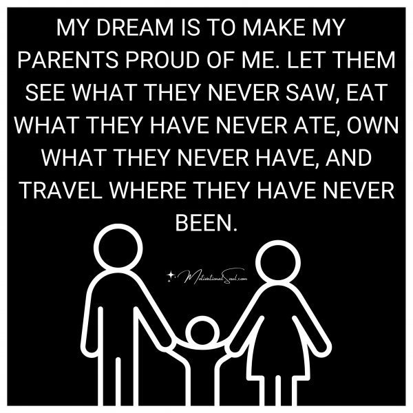 Quote: “MY DREAMS
TO MAKE MY PARENTS
PROUD OF ME.