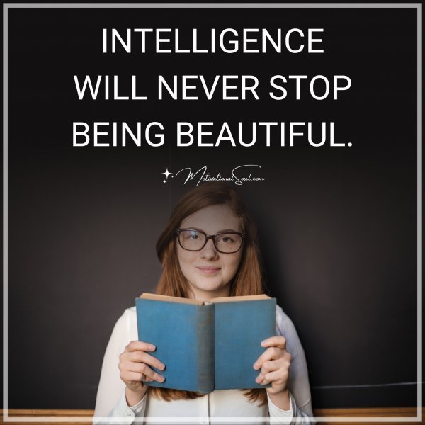 Quote: INTELLIGENCE
WILL NEVER STOP
BEING BEAUTIFUL.