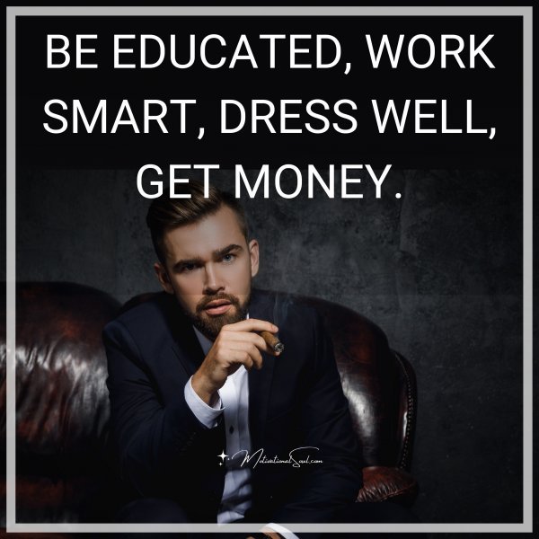 BE EDUCATED. WORK SMART