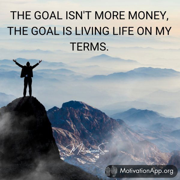 THE GOAL ISN'T MORE MONEY