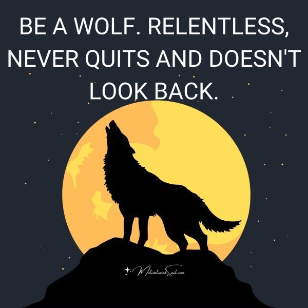 BE A WOLF.