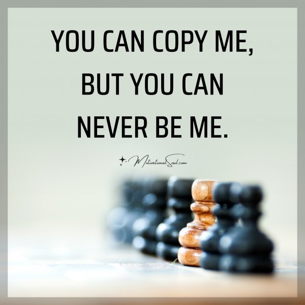 YOU CAN COPY ME