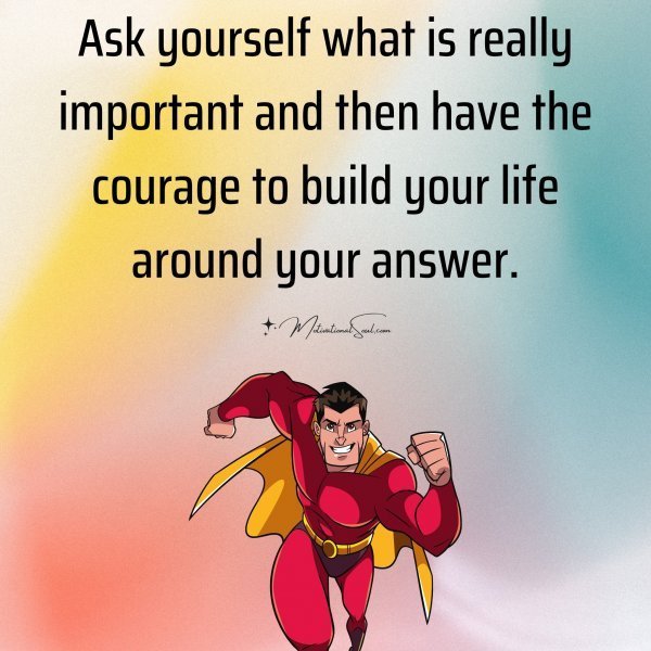 Quote: Ask yourself what is really
important and then have the courage