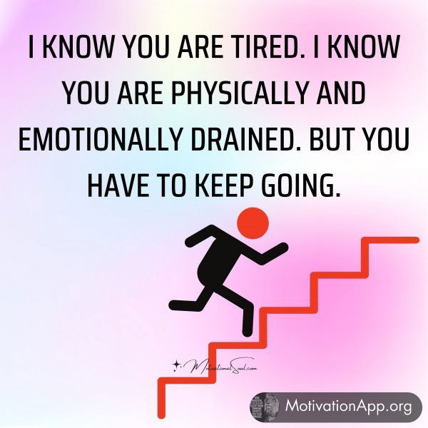 I KNOW YOU ARE TIRED. I KNOW YOU ARE