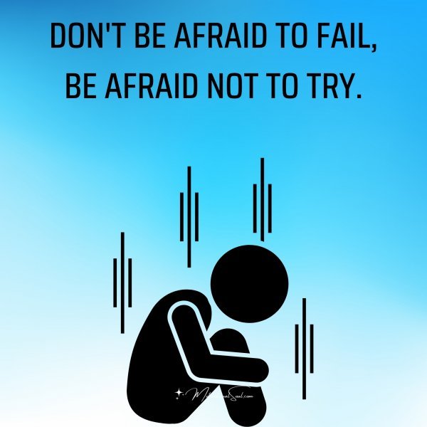 DON'T BE AFRAID TO FAIL