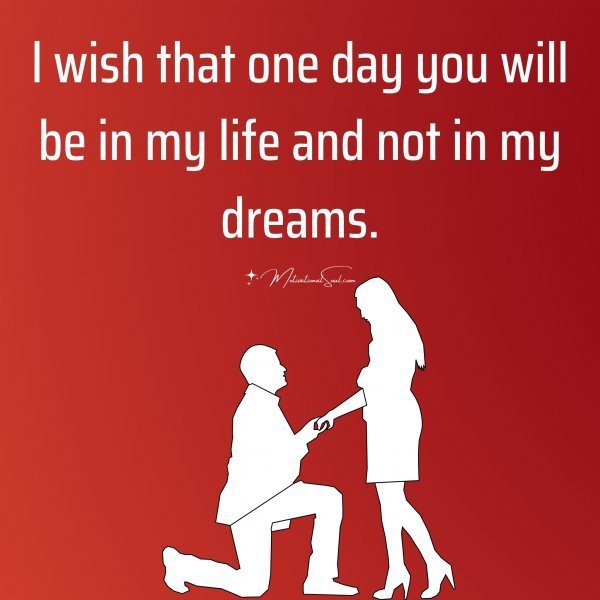 Quote: l wish that
one day
You will be in my life and
not