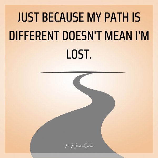 JUST BECAUSE MY PATH IS