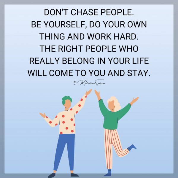 DON'T CHASE PEOPLE.