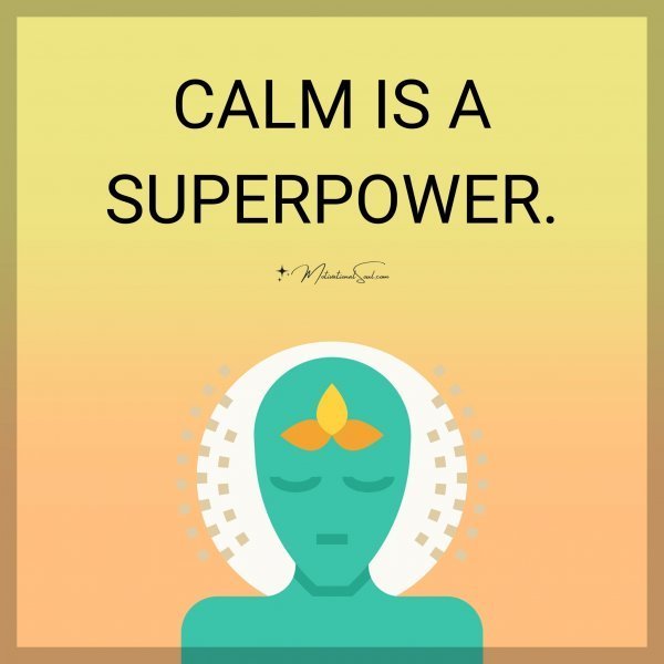 Quote: CALM IS A
SUPERPOWER.