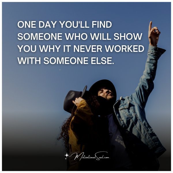 ONE DAY YOU'LL FIND SOMEONE WHO